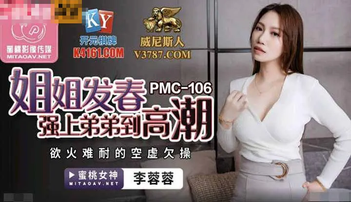姐姐发春强上弟弟到高潮 欲火难耐的空虚欠操 (PMC106)
